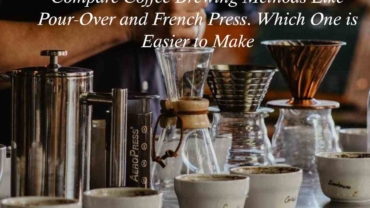 Compare Coffee Brewing Methods Like Pour-Over and French Press. Which One is Easier to Make