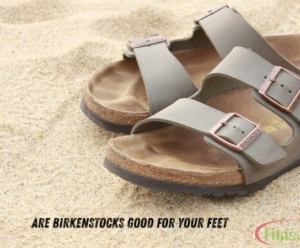 Are Birkenstocks Good for Your Feet