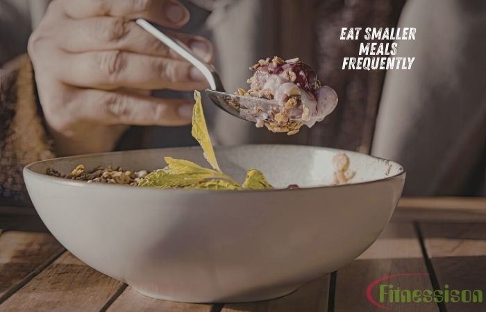Eat Smaller Meals Frequently